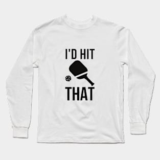 I'd hit that! Pickleball Long Sleeve T-Shirt